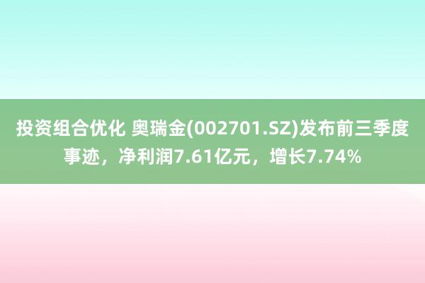 投资组合优化 奥瑞金(002701.SZ)发布前三季度事迹，净利润7.61亿元，增长7.74%