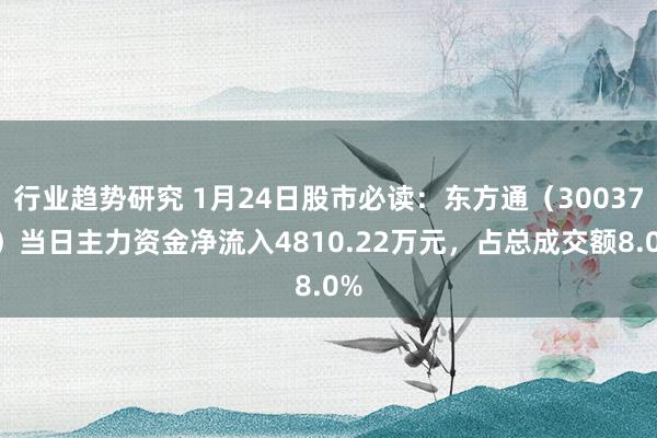 行业趋势研究 1月24日股市必读：东方通（300379）当日主力资金净流入4810.22万元，占总成交额8.0%